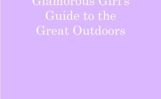 The Glamorous Girl’s Guide to the Great Outdoors
